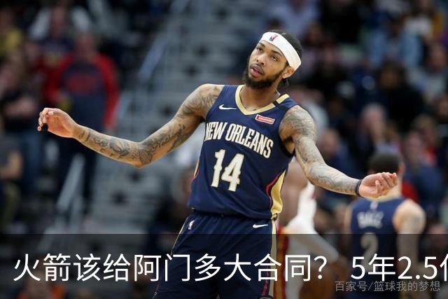 火箭该给阿门多大合同？ 5年2.5亿压力太大 5年1.85亿或比较合适